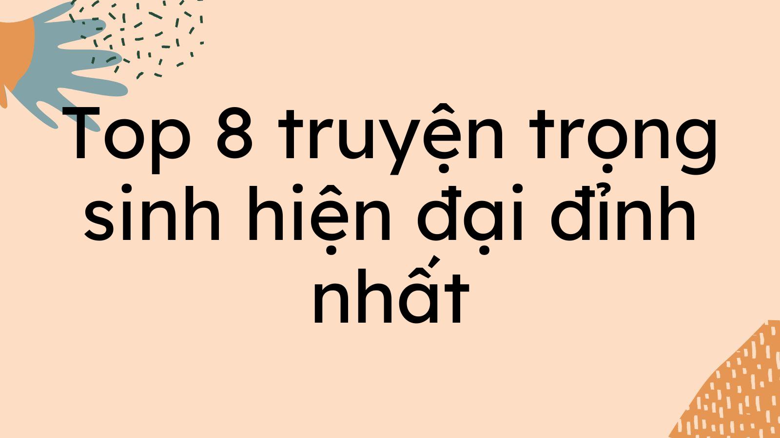 Top 8 truyện trọng sinh hiện đại đỉnh nhất